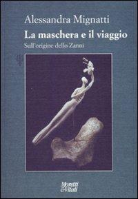 La maschera e il viaggio. Sull'origine dello Zanni - Alessandra Mignatti - Libro Moretti & Vitali 2008, Il tridente | Libraccio.it