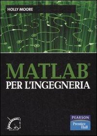 Matlab per l'ingegneria - Holly Moore - Libro Pearson 2008, FT. Prentice Hall | Libraccio.it