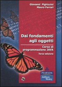 Dai fondamenti agli oggetti. Corso di programmazione Java. Con CD-ROM - Giovanni Pighizzini, Mauro Ferrari - Libro Pearson 2008 | Libraccio.it