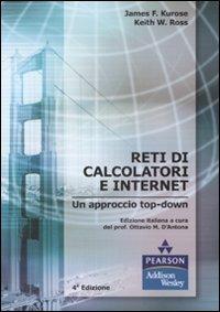 Reti di calcolatori e internet. Un approccio top-down - James F. Kurose, Keith W. Ross - Libro Pearson 2008, Addison Wesley | Libraccio.it