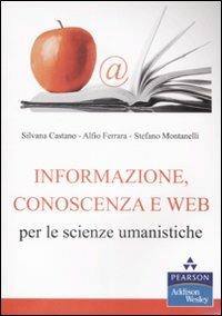 Informazione, conoscenza e Web per le scienze umanistiche - Silvana Castano, Alfio Ferrara, Stefano Montanelli - Libro Pearson 2009, Informatica | Libraccio.it
