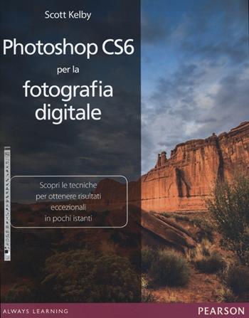 Photoshop CS6 per la fotografia digitale. Ediz. illustrata - Scott Kelby - Libro Pearson 2013 | Libraccio.it
