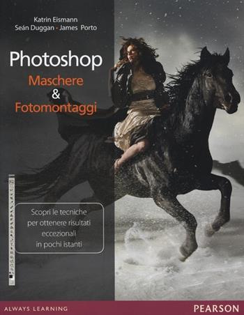 Photoshop. Maschere & fotomontaggi. Ediz. illustrata - Katrin Eismann, Seàn Duggan, James Porto - Libro Pearson 2013 | Libraccio.it
