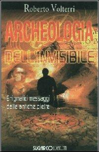 Archeologia dell'invisibile. Enigmatici messaggi dalle antiche pietre - Roberto Volterri - Libro SugarCo 2007 | Libraccio.it