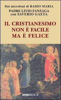 Il cristianesimo non è facile ma è felice - Livio Fanzaga, Saverio Gaeta - Libro SugarCo 2012, Radio Maria | Libraccio.it