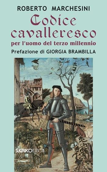 Codice cavalleresco per l'uomo del terzo millennio - Roberto Marchesini - Libro SugarCo 2021 | Libraccio.it