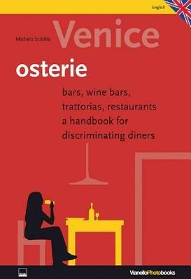 Venice, osterie. Bars, wine bars, trattorias, restaurants, a handbook for discriminating diners - Michela Scibilia - Libro Vianello Libri 2010, Photobooks | Libraccio.it