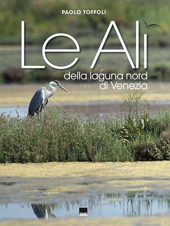 Le ali della laguna nord di Venezia. Ediz. italiana e inglese - Paolo Toffoli - Libro Vianello Libri 2013 | Libraccio.it