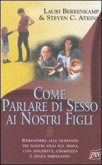 Come parlare di sesso ai nostri figli - Lauri Berkenkamp, Steven C. Atkins - Libro Pan Libri 2005, Genitori e figli | Libraccio.it