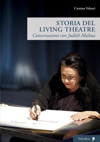 Storia del Living Theatre. Conversazioni con Judith Malina - Cristina Valenti - Libro Titivillus 2018, Altre visioni | Libraccio.it