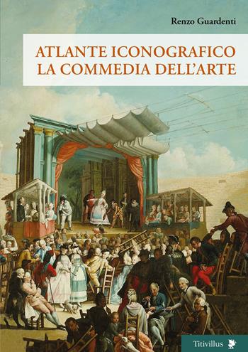 Atlante iconografico. La commedia dell'arte - Renzo Guardenti - Libro Titivillus 2023, Altre visioni | Libraccio.it