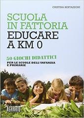 Scuola in fattoria. Educare a km zero. Con 50 giochi didattici per le scuole dell'infanzia e primarie