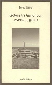 Crotone tra Grand tour, avventura, guerra - Bruno Graro - Libro Laruffa 2006 | Libraccio.it