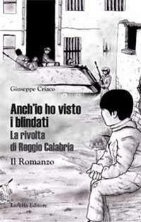 Anch'io ho visto i blindati. La rivolta di Reggio Calabria - Giuseppe Criaco - Libro Laruffa 2010 | Libraccio.it