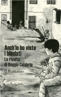Anch'io ho visto i blindati. La rivolta di Reggio Calabria - Giuseppe Criaco - Libro Laruffa 2010 | Libraccio.it