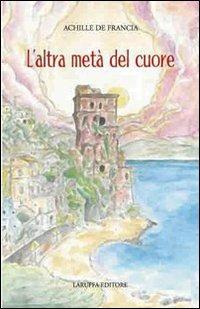 L' altra metà del cuore - Achille De Francia - Libro Laruffa 2010 | Libraccio.it