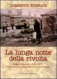 La lunga notte della rivolta. Reggio Calabria 1970-1971. Una ribellione popolare nel Sud d'Italia - Domenico Nunnari - Libro Laruffa 2010 | Libraccio.it