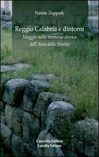 Reggio Calabria e dintorni. Viaggio nella memoria storica dell'area dello Stretto - Natale Zappalà - Libro Laruffa 2011 | Libraccio.it