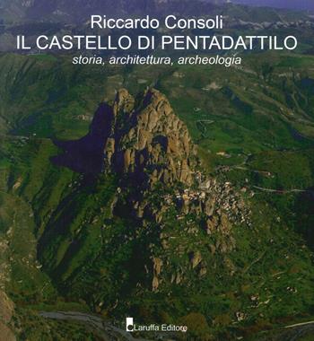 Il castello di Pentadattilo. Storia, architettura, archeologia - Riccardo Consoli - Libro Laruffa 2015 | Libraccio.it