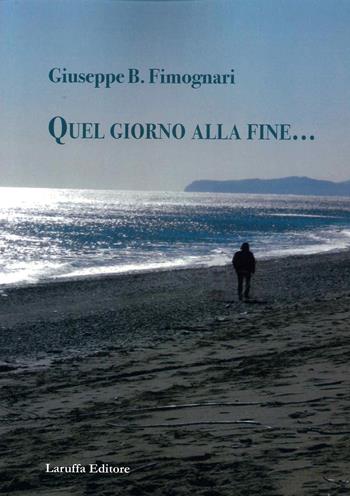 Quel giorno alla fine... - Giuseppe B. Fimognari - Libro Laruffa 2021 | Libraccio.it