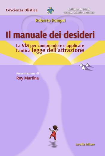 Il manuale dei desideri. La via per comprendere e applicare l'antica legge dell'attrazione - Roberto Pompei - Libro Laruffa 2015, Coscienza olistica | Libraccio.it