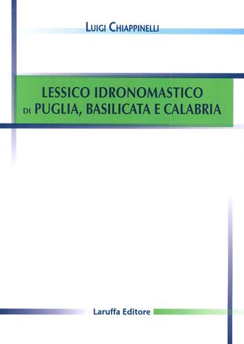 Lessico idronomastico di Puglia, Basilicata e Calabria - Luigi Chiappinelli - Libro Laruffa 2015 | Libraccio.it