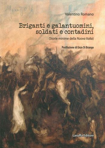 Briganti e galantuomini, soldati e contadini. (Storie minime della nuova Italia) - Valentino Romano - Libro Laruffa 2016 | Libraccio.it