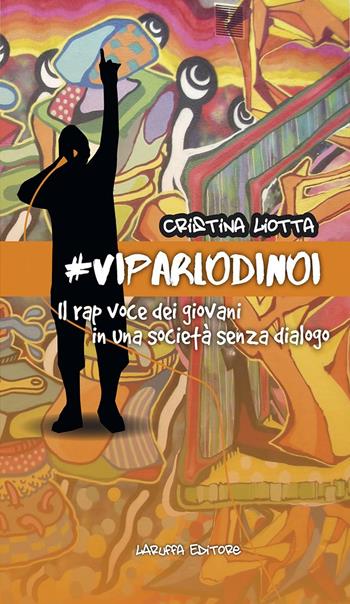 #VIPARLODINOI. Il rap voce dei giovani in una società senza dialogo - Cristina Liotta - Libro Laruffa 2016 | Libraccio.it