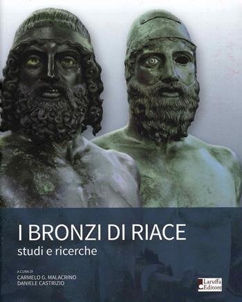 I bronzi di Riace. Studi e ricerche - Daniele Castrizio, Carmelo Malacrino - Libro Laruffa 2021 | Libraccio.it
