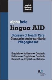 Alphabeta lingua AID. Glossary of Health Care. English-Italiano-Tedesco, Italiano-English-Tedesco, Tedesco-English-Italiano