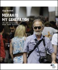 Meran/o. My generation. Vita, arte, personaggi. Ediz. italiana, inglese, francese e tedesca - Gigi Bortoli - Libro Alphabeta 2014, Varia | Libraccio.it