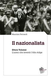 Il nazionalista. Ettore Tolomei. L'uomo che inventò l'Alto Adige
