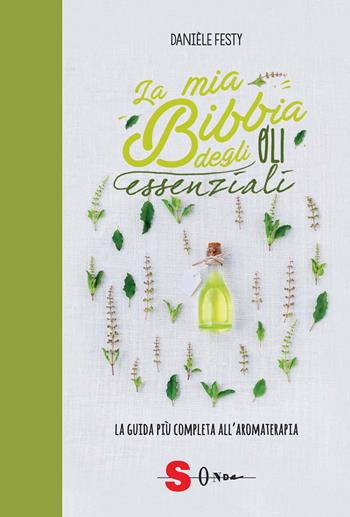 La mia bibbia degli oli essenziali. La guida più completa all'aromaterapia - Danièle Festy - Libro Sonda 2018 | Libraccio.it