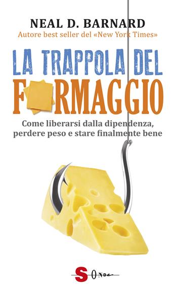 La trappola del formaggio. Come liberarsi dalla dipendenza, perdere peso e stare finalmente bene - Neal D. Barnard - Libro Sonda 2019 | Libraccio.it