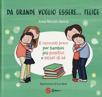 Da grande voglio essere... felice. 6 racconti brevi per bambini più positivi e sicuri di sé. Ediz. a colori - Anna Morató García - Libro Sonda 2019 | Libraccio.it