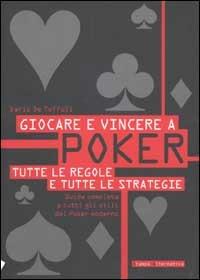 Giocare e vincere a poker. Tutte le regole e tutte le strategie - Dario De Toffoli - Libro Stampa Alternativa 2002 | Libraccio.it