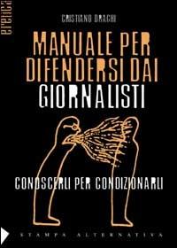 Manuale per difendersi dai giornalisti - Cristiano Draghi - Libro Stampa Alternativa 2002, Eretica | Libraccio.it