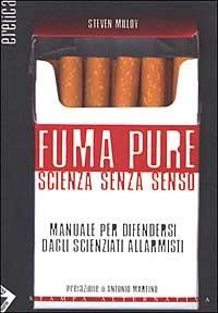 Fuma pure. Scienza senza senso - Steven Milloy - Libro Stampa Alternativa 2002, Eretica | Libraccio.it