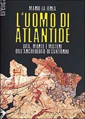 L' uomo di Atlantide. Vita, morte e misteri dell'archeologo di Santorini
