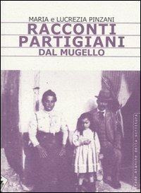 Racconti partigiani dal Mugello - Maria Pinzani, Lucrezia Pinzani - Libro Stampa Alternativa 2004, Strade bianche | Libraccio.it