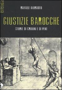Giustizie barocche. Storie di crimini e di pene - Raffaele Morabito - Libro Stampa Alternativa 2006, Eretica | Libraccio.it