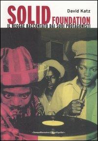 Solid foundation. Il reggae raccontato dai suoi protagonisti - David Katz - Libro Stampa Alternativa 2007, Sconcerto | Libraccio.it