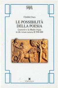 Le possibilità della poesia. Lucrezio e la madre frigia in De rerum natura II 598-660 - Clotilde Craca - Libro Edipuglia 2000, Scrinia | Libraccio.it
