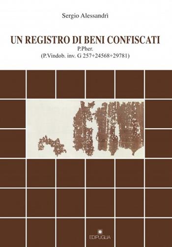 Un registro di beni confiscati. P.Pher. (P.Vindob. inv. G 257+24568+29781) - Sergio Alessandri - Libro Edipuglia 2015, Documenti e studi | Libraccio.it