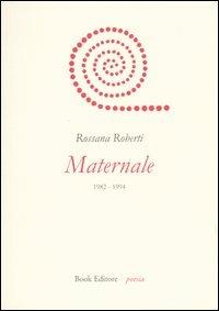 Maternale. 1982-1994 - Rossana Roberti - Libro Book Editore 2003, Tabula. Nuova serie | Libraccio.it