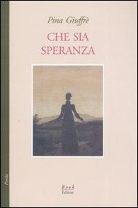 Che sia speranza - Pina Giuffré - Libro Book Editore 2008, Minerva | Libraccio.it
