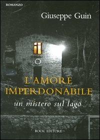L' amore imperdonabile. Un mistero sul lago - Giuseppe Guin - Libro Book Editore 2009, Pandora | Libraccio.it