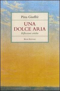 Una dolce aria. Riflessioni critiche - Pina Giuffré - Libro Book Editore 2013, Minerva. Nuova serie | Libraccio.it
