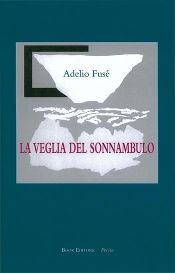 La veglia del sonnambulo - Adelio Fusé - Libro Book Editore 2016, Fuoricollana | Libraccio.it