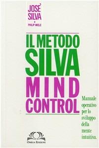 Metodo Silva mind-control. Metodo di potenzialità della mente umana - José Silva, P. Miele - Libro Omega 2011, Orizzonti | Libraccio.it